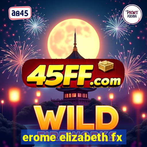 erome elizabeth fx